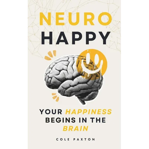 Neuro Happy: Your Happiness Begins in the Brain
