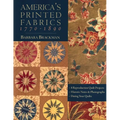 America's Printed Fabrics 1770_1890: - 8 Reproduction Quilt Projects - Historic Notes & Photographs - Dating Your Quilts