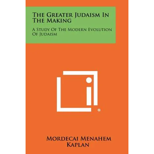 The Greater Judaism in the Making: A Study of the Modern Evolution of Judaism