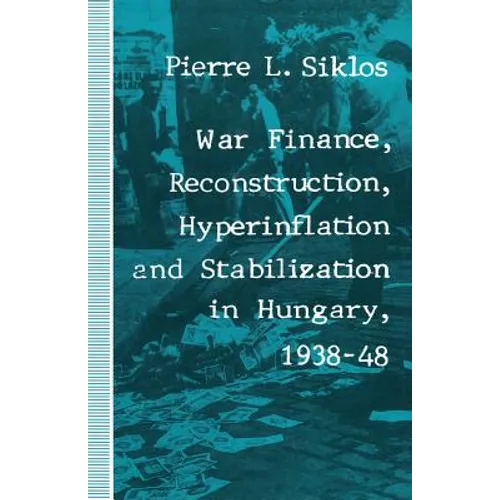War Finance, Reconstruction, Hyperinflation and Stabilization in Hungary, 1938-48
