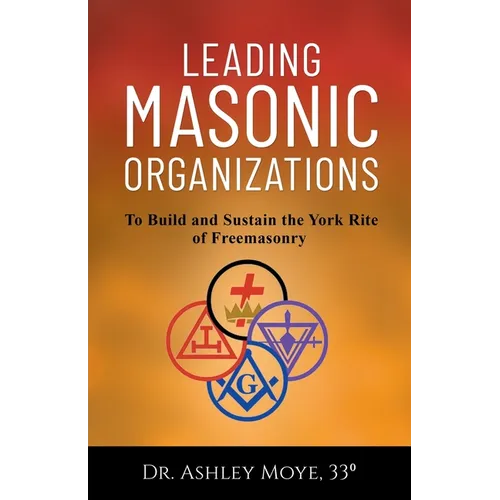 Leading Masonic Organizations: To Build and Sustain the York Rite of Freemasonry