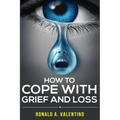 How to cope with grief and loss: How To Cope With Grief And Heal Your Grieving Heart After a Loss To Find Peace Within Yourself Once Again