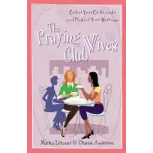 The Praying Wives Club: Gather Your Girlfriends and Pray for Your Marriage