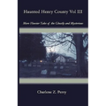 Haunted Henry County Vol III: More Hoosier Tales of the Ghostly and Mysterious