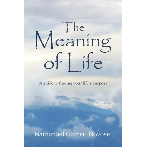 The Meaning of Life: A guide to finding your life's purpose