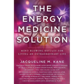 The Energy Medicine Solution: Mind Blowing Results for Living an Extraordinary Life