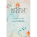 Unfinished: Unlock Your Superpowers, Live with Purpose, and Discover Limitless Possibilities