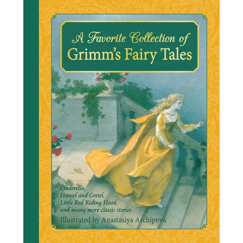 A Favorite Collection of Grimm's Fairy Tales: Cinderella, Little Red Riding Hood, Snow White and the Seven Dwarfs and Many More Classic Stories