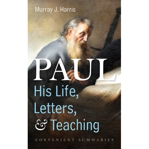 Paul--His Life, Letters, and Teaching: Convenient Summaries