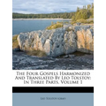 The Four Gospels Harmonized and Translated by Leo Tolstoy: In Three Parts, Volume 1