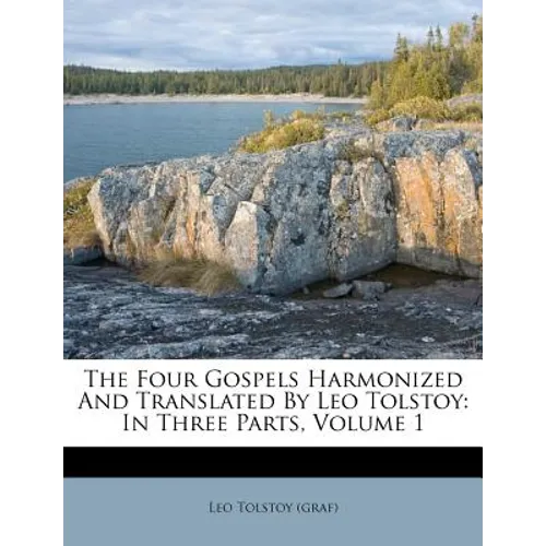 The Four Gospels Harmonized and Translated by Leo Tolstoy: In Three Parts, Volume 1