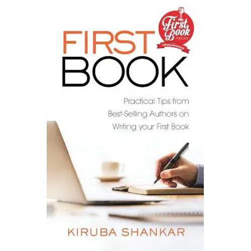 First Book: Practical Tips from Best-selling Authors on Writing Your First Book