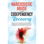 Narcissistic Abuse and Codependency Recovery: Recover from Narcissistic and Codependent Relationships, Set Strong Boundaries, Improve Self-Esteem, and