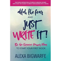 Ditch the Fear and Just Write It!: The No-Excuses Power Plan to Write Your First Book