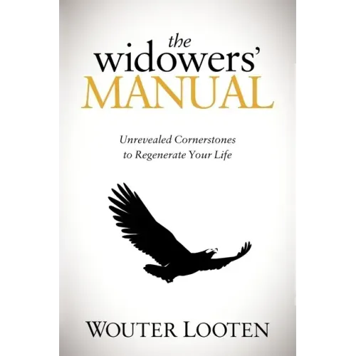The Widowers' Manual: Unrevealed Cornerstones to Regenerate Your Life
