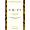To Die Well: Your Right to Comfort, Calm, and Choice in the Last Days of Life