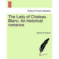 The Lady of Chateau Blanc. an Historical Romance.