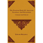 The Practical Book of American Furniture and Decoration - Colonial and Federal