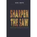 Sharpen The Saw: Kaye's Guide To Living Your Best Life