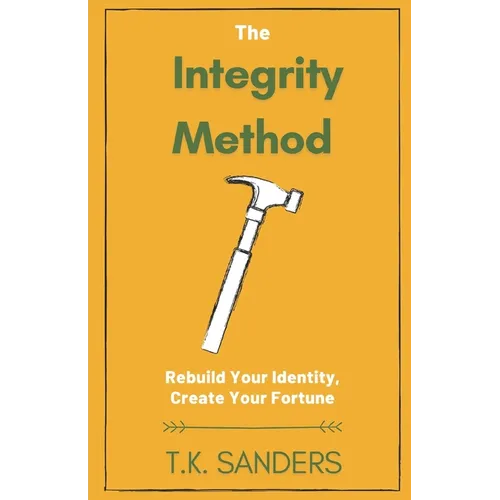 The Integrity Method: Rebuild Your Identity, Create Your Fortune