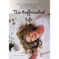 This Caffeinated Life: Surviving Motherhood with Humor, Sarcasm, Grit, Grace, God, and a Lot of Caffeine