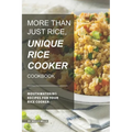 More than just Rice, Unique Rice Cooker Cookbook: Mouthwatering Recipes for your Rice Cooker