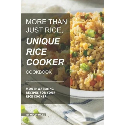 More than just Rice, Unique Rice Cooker Cookbook: Mouthwatering Recipes for your Rice Cooker