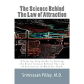 The Science Behind The Law of Attraction: A Step-by-Step Guide to Putting the Brain Science Behind The Law of Attraction to Work For You
