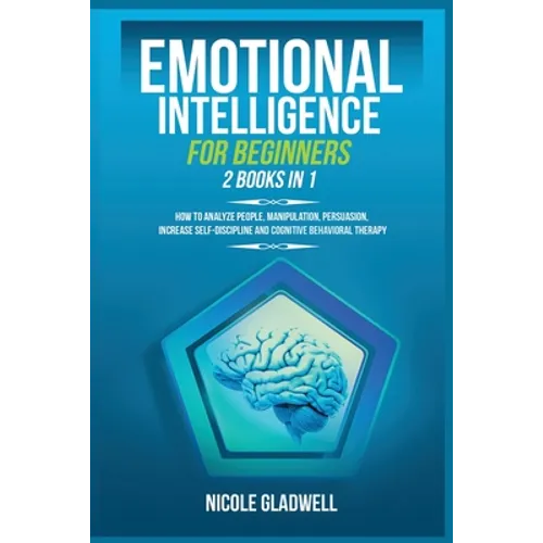 Emotional Intelligence for Beginners: 2 Books in 1: How to Analyze People, Manipulation, Persuasion, Increase Self-Discipline and Cognitive Behavioral