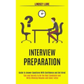 Interview Preparation: Guide to Answer Questions With Confidence and Get Hired (Tips and Secrets to Be the Best Candidate and Write Winning R