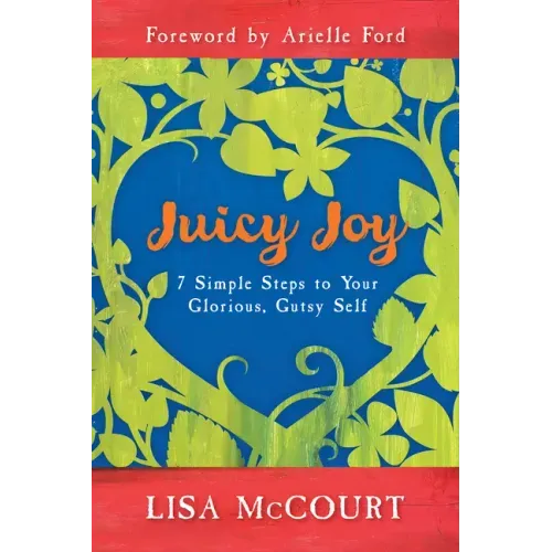 Juicy Joy: 7 Simple Steps to Your Glorious, Gutsy Self