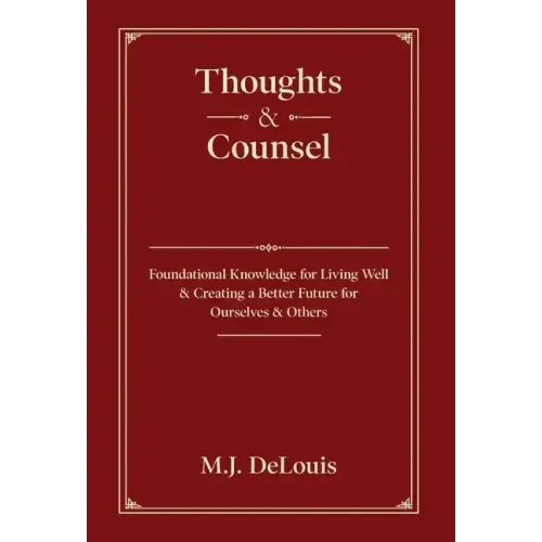 Thoughts & Counsel: Foundational Knowledge for Living Well & Creating a Better Future for Ourselves & Others