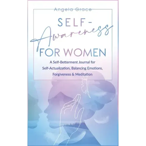 Self Awareness for Women: A Self Betterment Journal for Self Actualization, Balancing Emotions, Forgiveness & Meditation