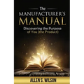 The Manufacturer's Manual: Discovering the Purpose of You, the Product