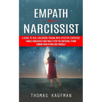 Empath and Narcissist: A Guide to Heal Childhood Trauma With Effective Exercises (Handle Narcissists and Finally Stop the Emotional Storm Coming From