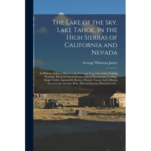 The Lake of the Sky, Lake Tahoe, in the High Sierras of California and Nevada; Its History, Indians, Discovery by Fremont, Legendary Lore, Various Nam