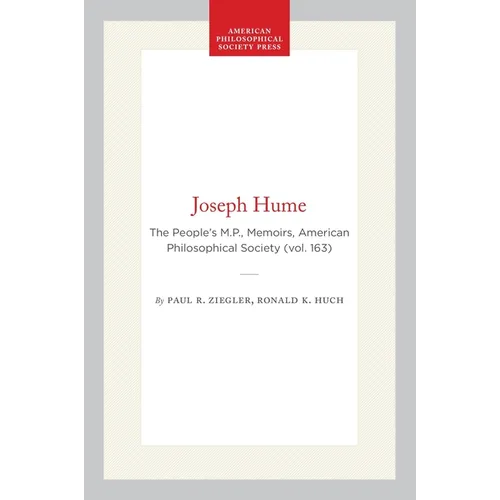 Joseph Hume: The People's M.P., Memoirs, American Philosophical Society (Vol. 163)