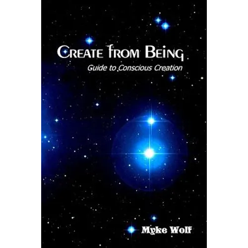 Create from Being: Guide to Conscious Creation