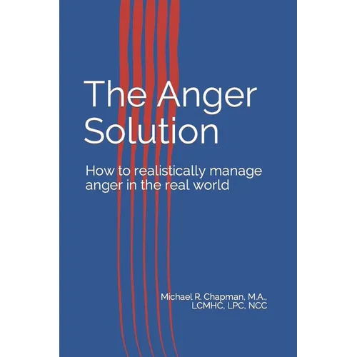 The Anger Solution: How to realistically manage Anger in the real world