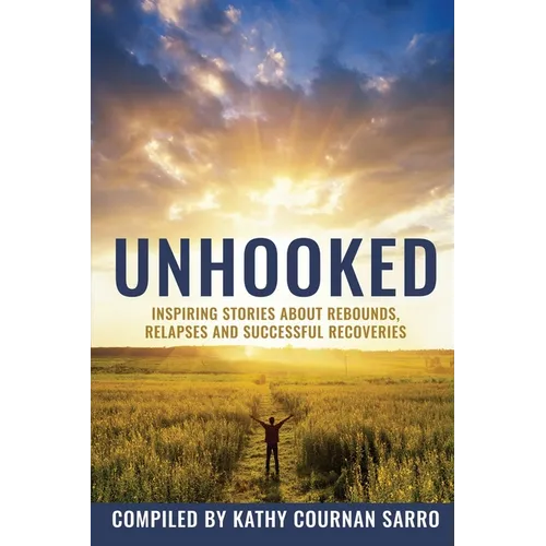 Unhooked: Inspiring Stories About Rebounds, Relapses and Recoveries