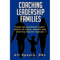 Coaching Leadership Families: Using the Leadership Family Model to Coach, Mentor and Multiply Healthy Families