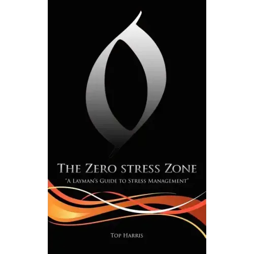 The Zero Stress Zone: "A Layman's Guide to Stress Management"