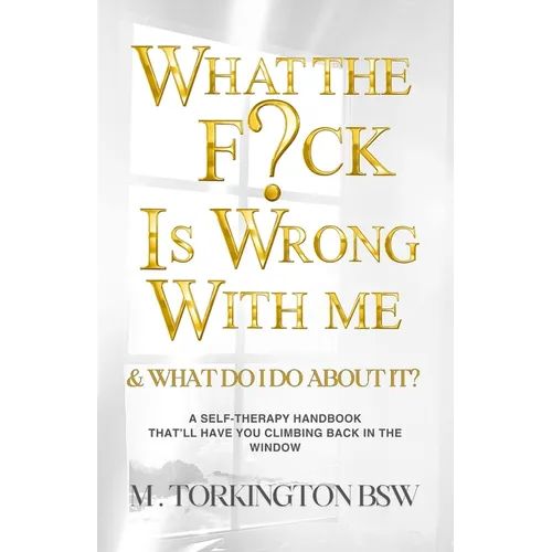 What the Fuck is Wrong with Me: And What Do I Do About It?