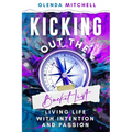 Kicking Out The Bucket List: Living Life With Intention And Passion