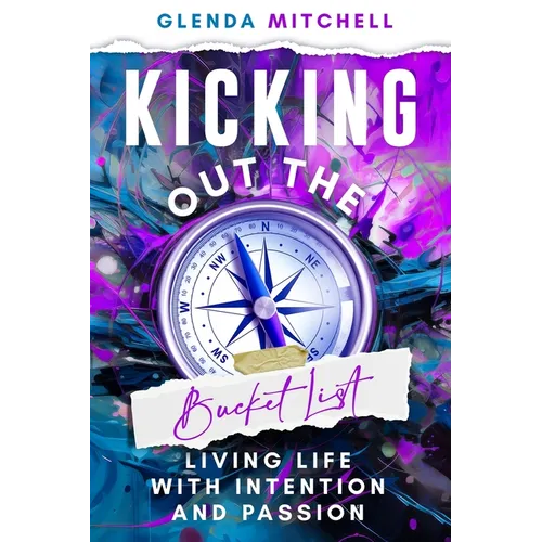 Kicking Out The Bucket List: Living Life With Intention And Passion