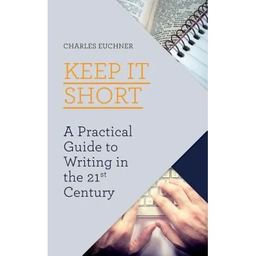 Keep It Short: A Practical Guide to Writing in the 21st Century