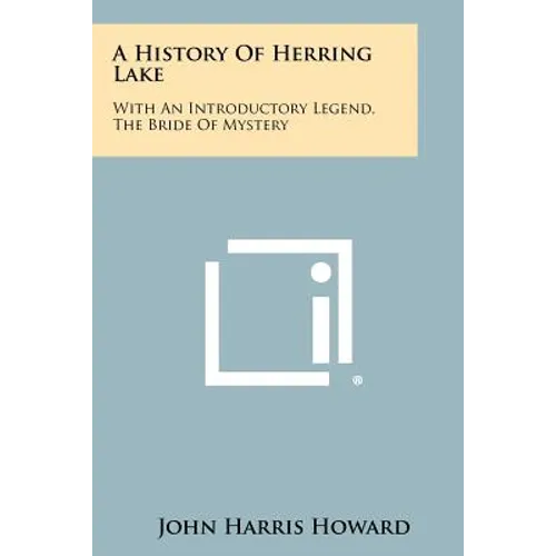 A History Of Herring Lake: With An Introductory Legend, The Bride Of Mystery