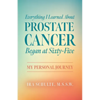 Everything I Learned about Prostate Cancer Began at Sixty-Five: My Personal Journey
