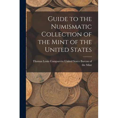 Guide to the Numismatic Collection of the Mint of the United States