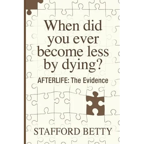 When Did You Ever Become Less By Dying? AFTERLIFE: The Evidence